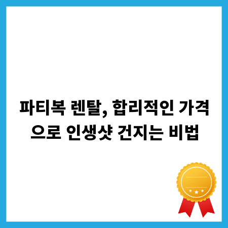 파티복 렌탈, 합리적인 가격으로 인생샷 건지는 비법