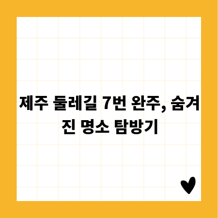 제주 둘레길 7번 완주, 숨겨진 명소 탐방기