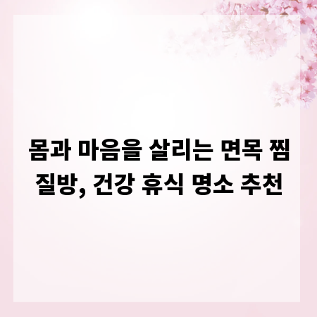 몸과 마음을 살리는 면목 찜질방, 건강 휴식 명소 추천