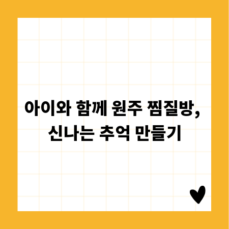 아이와 함께 원주 찜질방, 신나는 추억 만들기