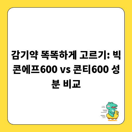 감기약 똑똑하게 고르기: 빅콘에프600 vs 콘티600 성분 비교