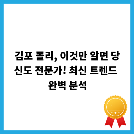 김포 폴리, 이것만 알면 당신도 전문가! 최신 트렌드 완벽 분석