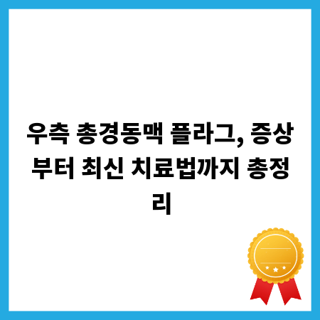 우측 총경동맥 플라그, 증상부터 최신 치료법까지 총정리