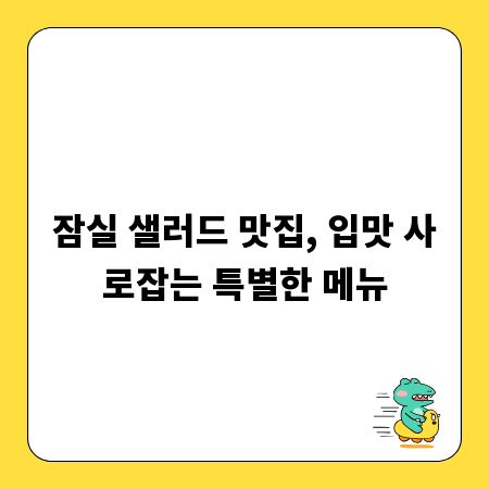 잠실 샐러드 맛집, 입맛 사로잡는 특별한 메뉴