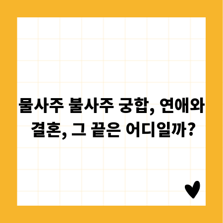 물사주 불사주 궁합, 연애와 결혼, 그 끝은 어디일까?