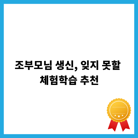 조부모님 생신, 잊지 못할 체험학습 추천