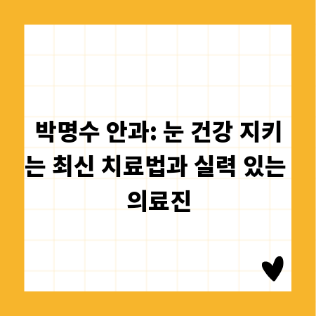 박명수 안과: 눈 건강 지키는 최신 치료법과 실력 있는 의료진