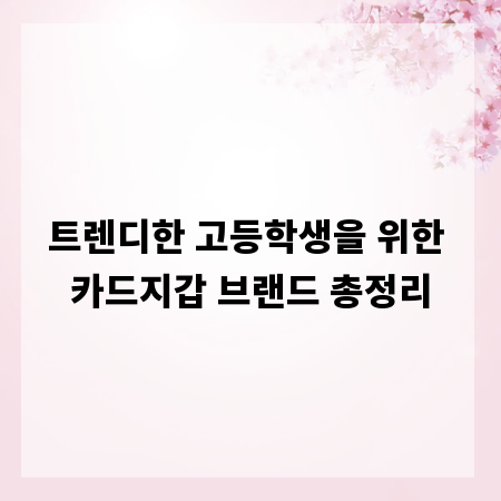 트렌디한 고등학생을 위한 카드지갑 브랜드 총정리