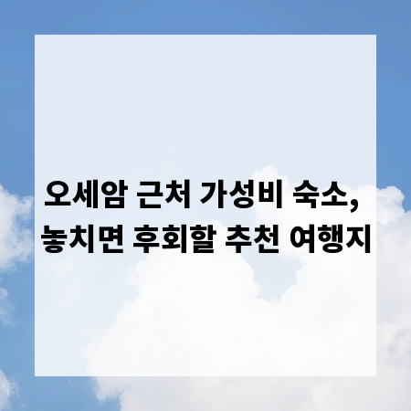 오세암 근처 가성비 숙소, 놓치면 후회할 추천 여행지