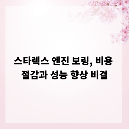 스타렉스 엔진 보링, 비용 절감과 성능 향상 비결