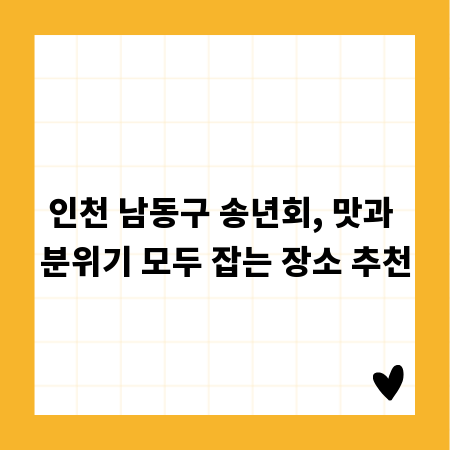 인천 남동구 송년회, 맛과 분위기 모두 잡는 장소 추천