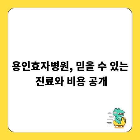용인효자병원, 믿을 수 있는 진료와 비용 공개