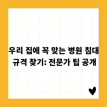 우리 집에 꼭 맞는 병원 침대 규격 찾기: 전문가 팁 공개