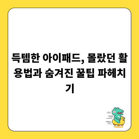 득템한 아이패드, 몰랐던 활용법과 숨겨진 꿀팁 파헤치기
