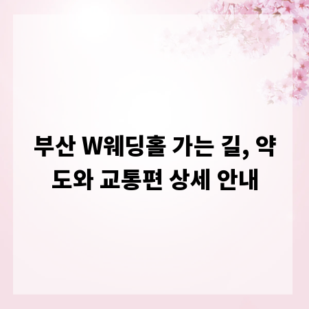 부산 W웨딩홀 가는 길, 약도와 교통편 상세 안내