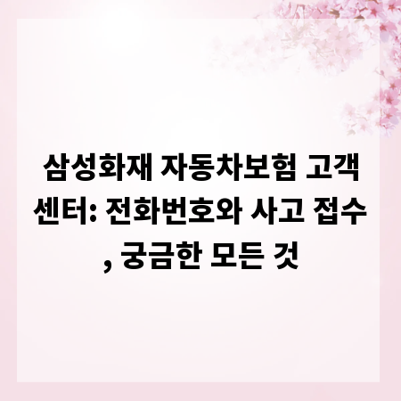 삼성화재 자동차보험 고객센터: 전화번호와 사고 접수, 궁금한 모든 것