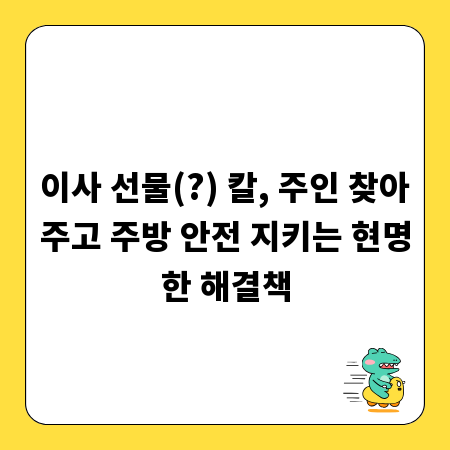 이사 선물(?) 칼, 주인 찾아주고 주방 안전 지키는 현명한 해결책